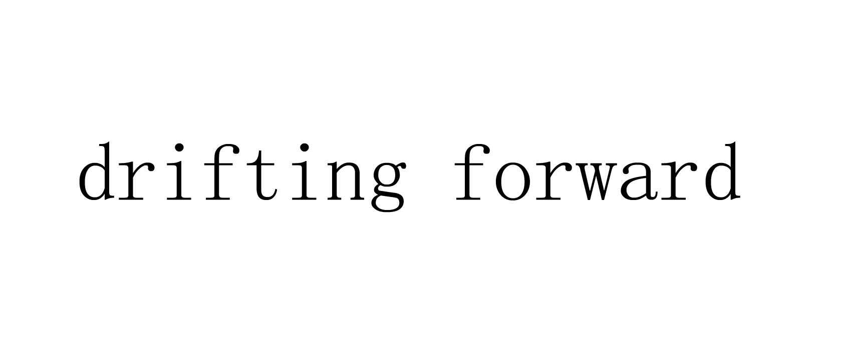 DRIFTING FORWARD