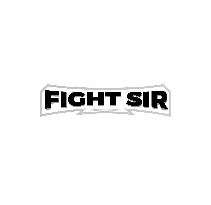 FIGHT SIR